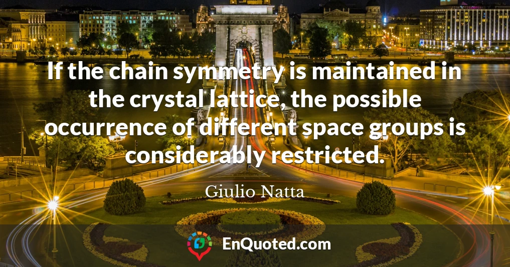 If the chain symmetry is maintained in the crystal lattice, the possible occurrence of different space groups is considerably restricted.