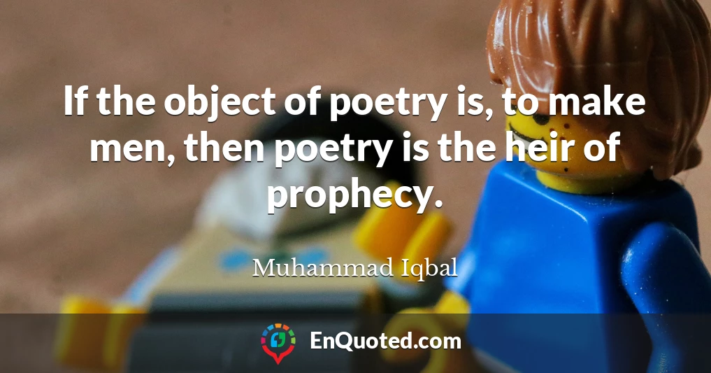 If the object of poetry is, to make men, then poetry is the heir of prophecy.