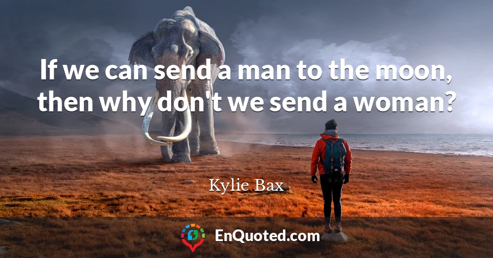 If we can send a man to the moon, then why don't we send a woman?