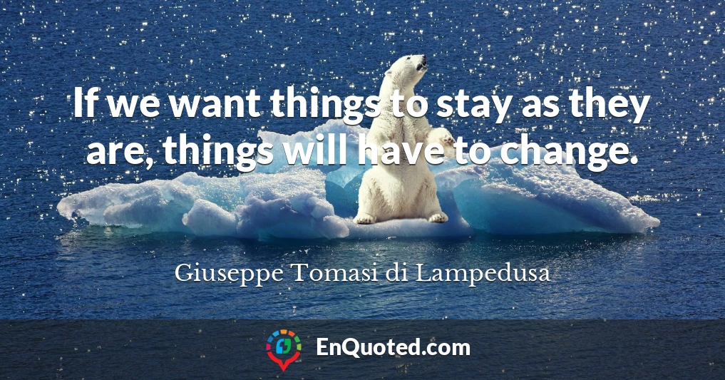 If we want things to stay as they are, things will have to change.