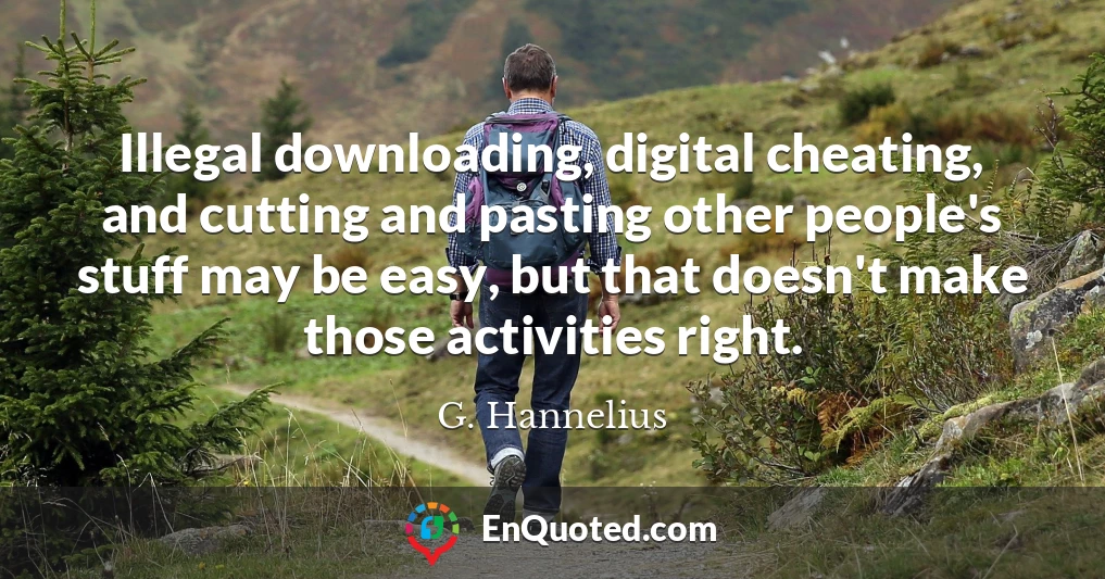 Illegal downloading, digital cheating, and cutting and pasting other people's stuff may be easy, but that doesn't make those activities right.