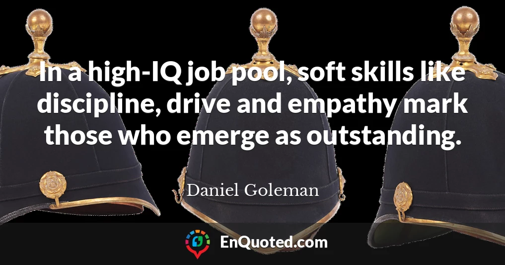 In a high-IQ job pool, soft skills like discipline, drive and empathy mark those who emerge as outstanding.