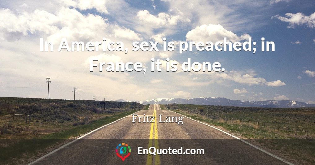 In America, sex is preached; in France, it is done.