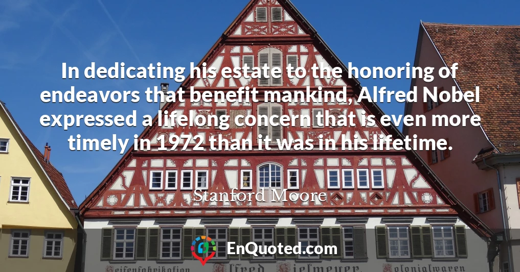 In dedicating his estate to the honoring of endeavors that benefit mankind, Alfred Nobel expressed a lifelong concern that is even more timely in 1972 than it was in his lifetime.