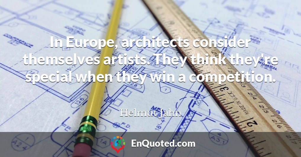 In Europe, architects consider themselves artists. They think they're special when they win a competition.