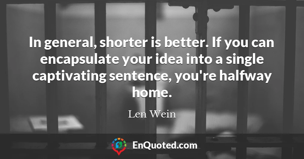 In general, shorter is better. If you can encapsulate your idea into a single captivating sentence, you're halfway home.