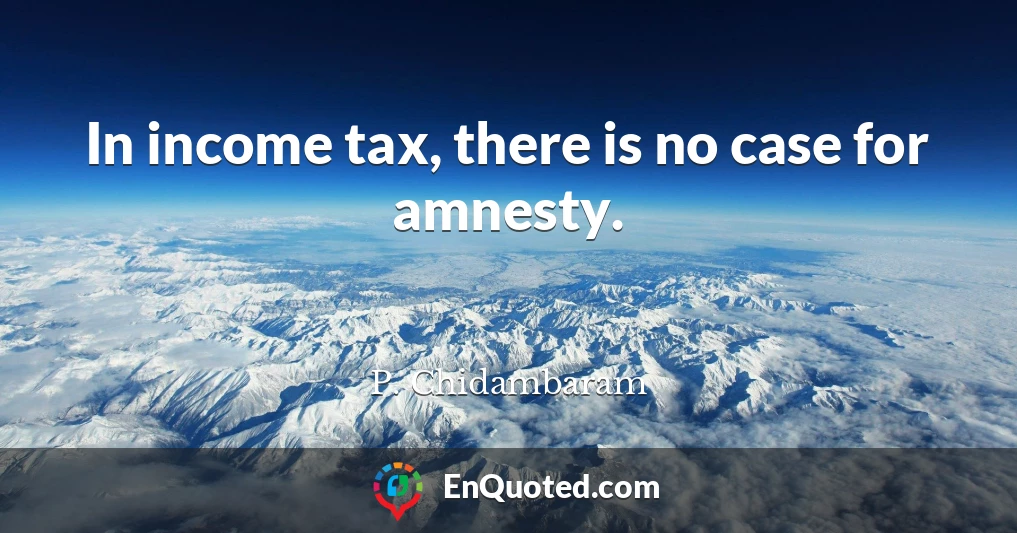 In income tax, there is no case for amnesty.