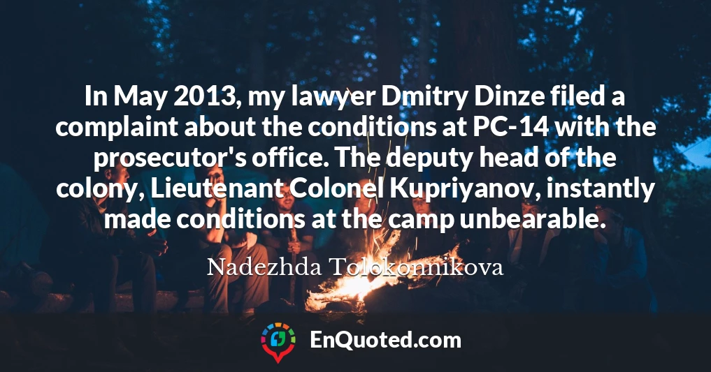 In May 2013, my lawyer Dmitry Dinze filed a complaint about the conditions at PC-14 with the prosecutor's office. The deputy head of the colony, Lieutenant Colonel Kupriyanov, instantly made conditions at the camp unbearable.