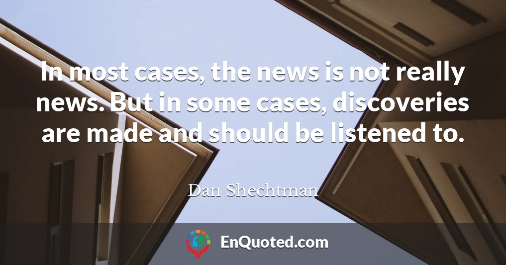 In most cases, the news is not really news. But in some cases, discoveries are made and should be listened to. In most cases, the news is not really news. But in some cases, discoveries are made and should be listened to.
