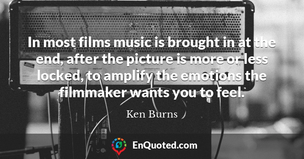 In most films music is brought in at the end, after the picture is more or less locked, to amplify the emotions the filmmaker wants you to feel.