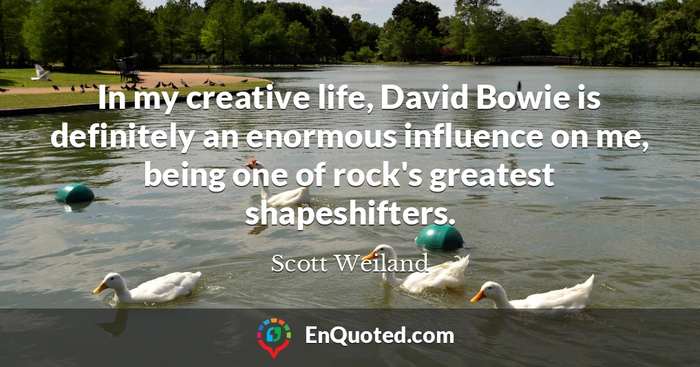 In my creative life, David Bowie is definitely an enormous influence on me, being one of rock's greatest shapeshifters. In my creative life, David Bowie is definitely an enormous influence on me, being one of rock's greatest shapeshifters.