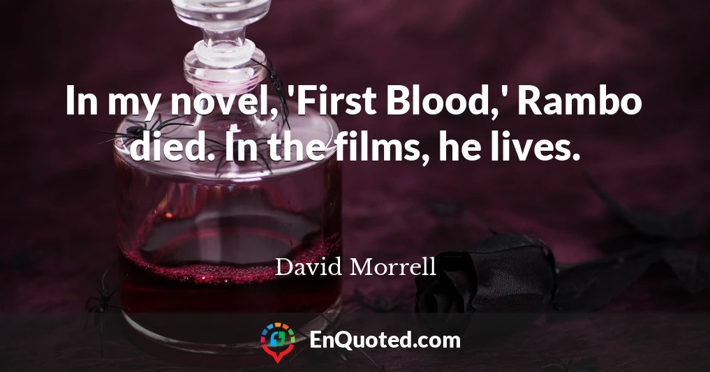 In my novel, 'First Blood,' Rambo died. In the films, he lives.