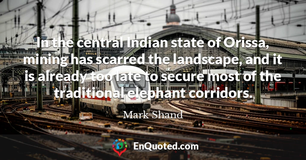In the central Indian state of Orissa, mining has scarred the landscape, and it is already too late to secure most of the traditional elephant corridors.