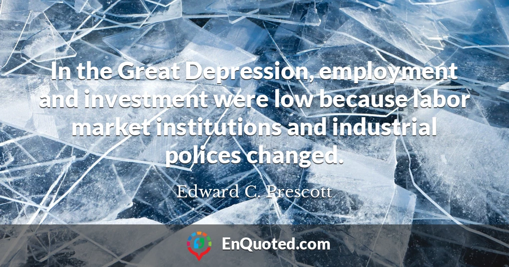 In the Great Depression, employment and investment were low because labor market institutions and industrial polices changed.