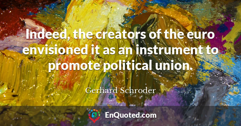 Indeed, the creators of the euro envisioned it as an instrument to promote political union.