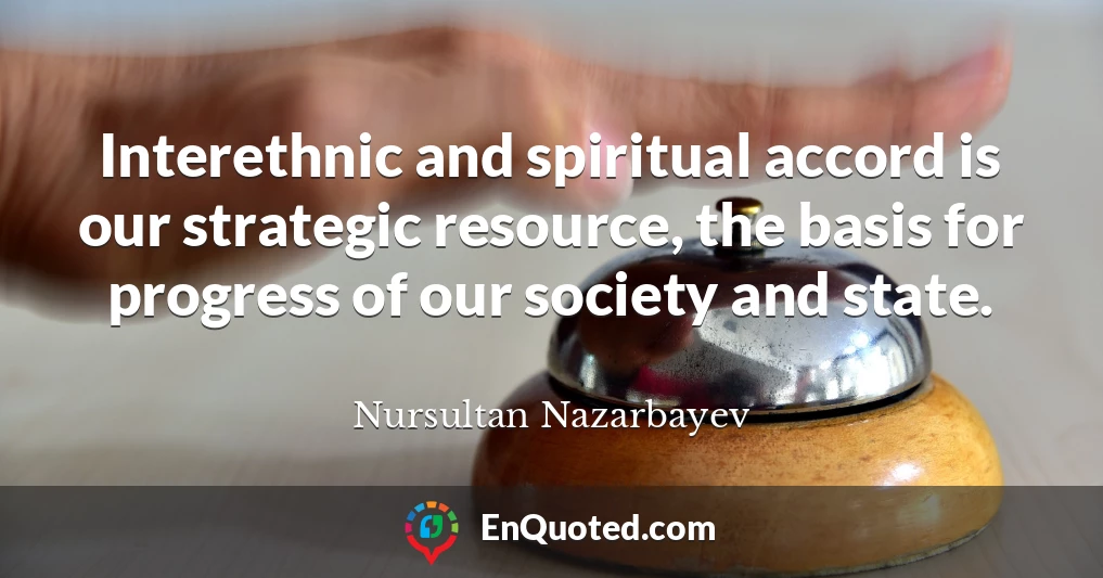 Interethnic and spiritual accord is our strategic resource, the basis for progress of our society and state.