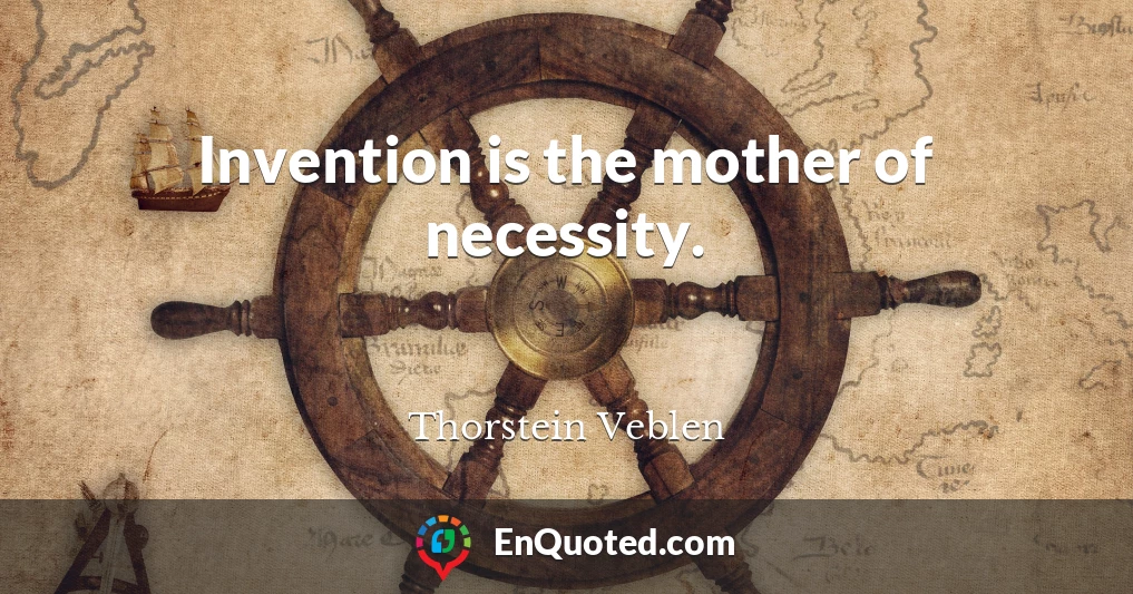 Invention is the mother of necessity.
