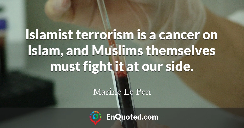Islamist terrorism is a cancer on Islam, and Muslims themselves must fight it at our side.