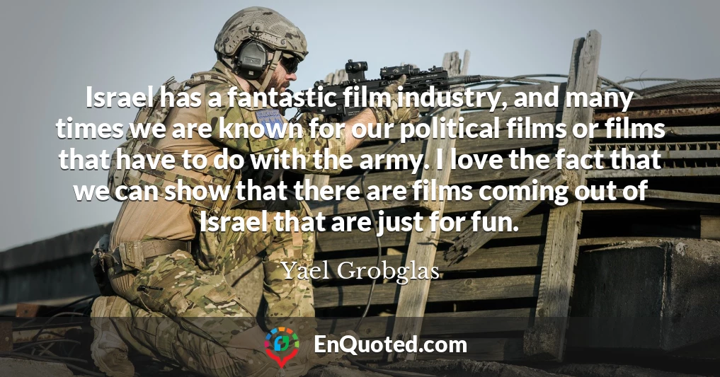 Israel has a fantastic film industry, and many times we are known for our political films or films that have to do with the army. I love the fact that we can show that there are films coming out of Israel that are just for fun.
