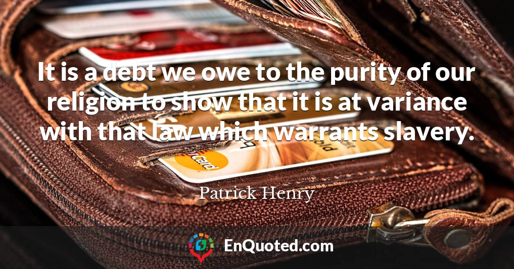 It is a debt we owe to the purity of our religion to show that it is at variance with that law which warrants slavery.