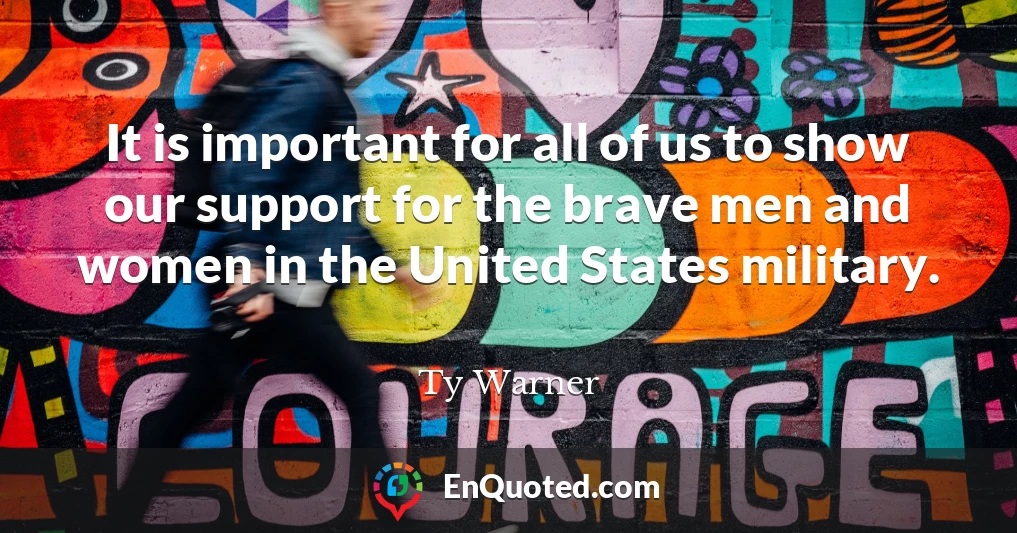 It is important for all of us to show our support for the brave men and women in the United States military.