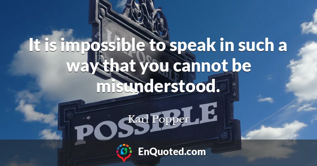 It is impossible to speak in such a way that you cannot be misunderstood.