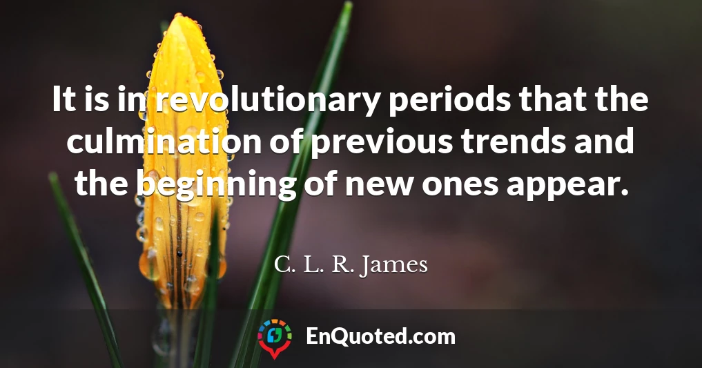 It is in revolutionary periods that the culmination of previous trends and the beginning of new ones appear.