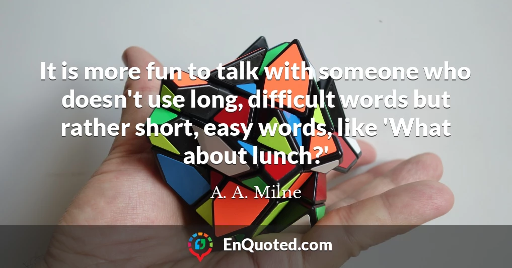 It is more fun to talk with someone who doesn't use long, difficult words but rather short, easy words, like 'What about lunch?'