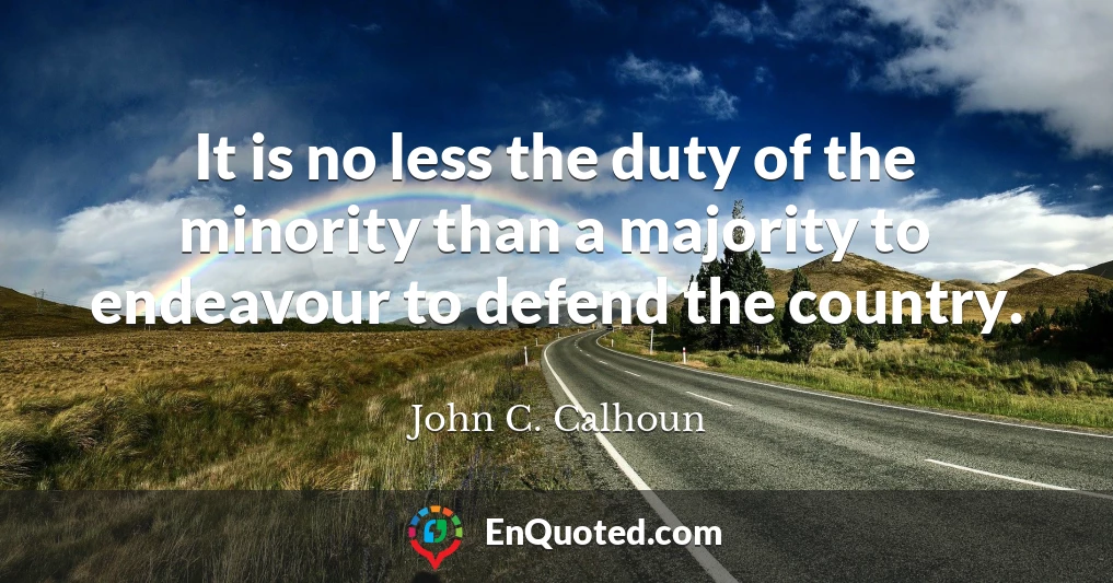 It is no less the duty of the minority than a majority to endeavour to defend the country.