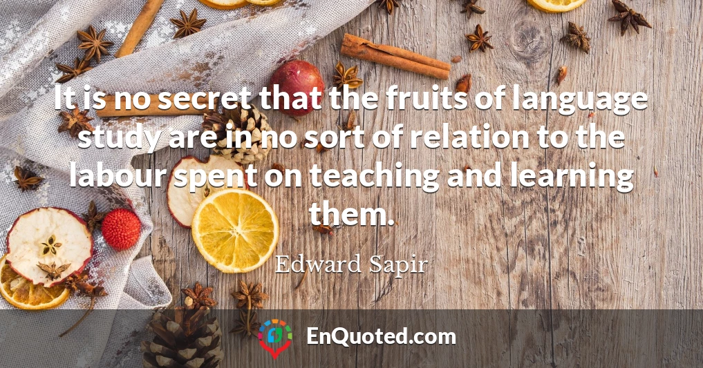 It is no secret that the fruits of language study are in no sort of relation to the labour spent on teaching and learning them.