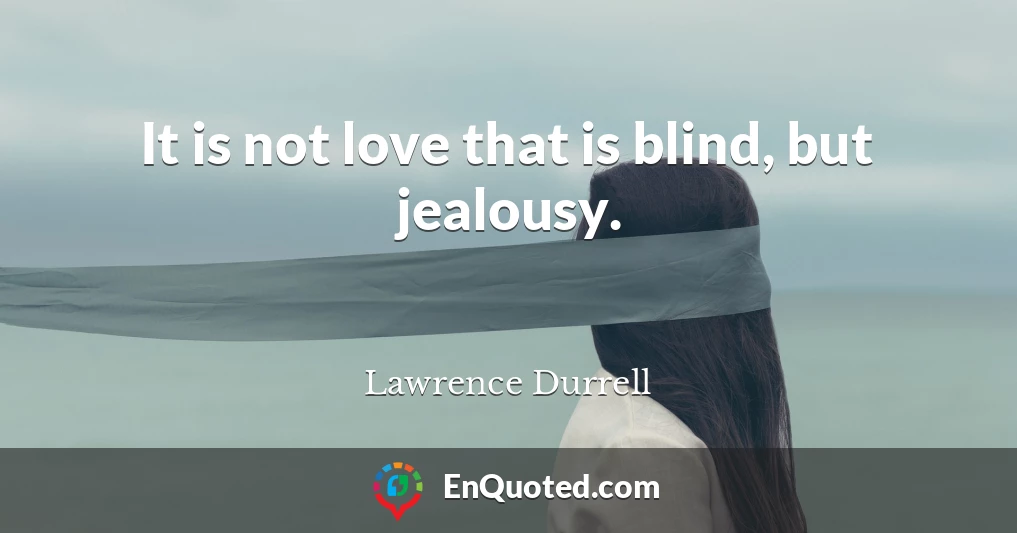 It is not love that is blind, but jealousy.