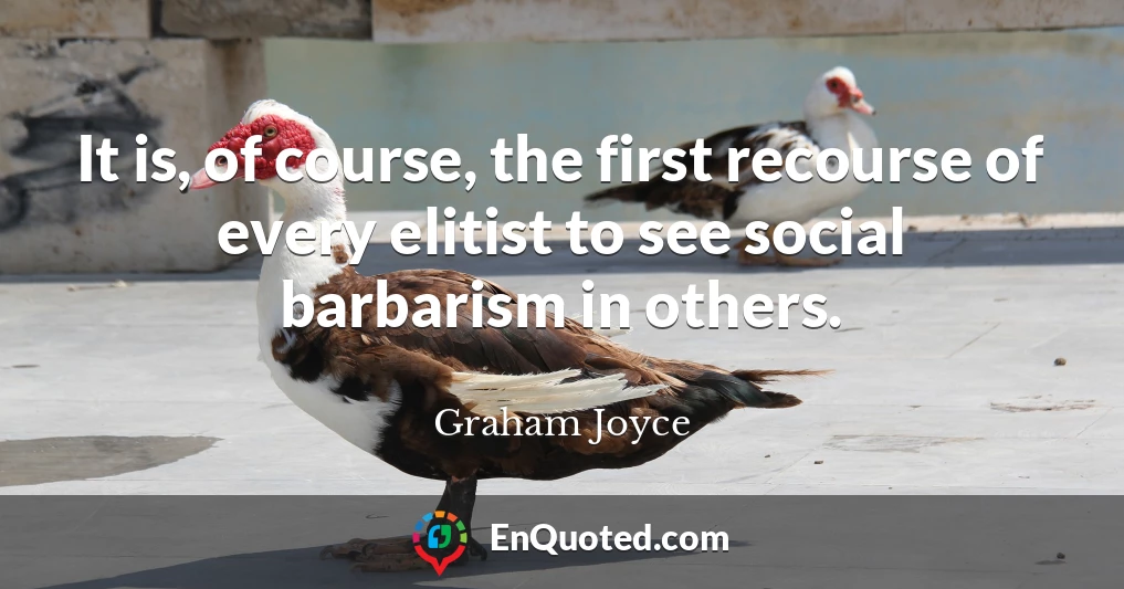 It is, of course, the first recourse of every elitist to see social barbarism in others.