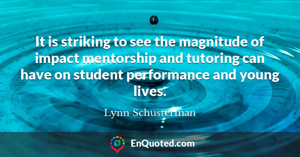 It is striking to see the magnitude of impact mentorship and tutoring can have on student performance and young lives.