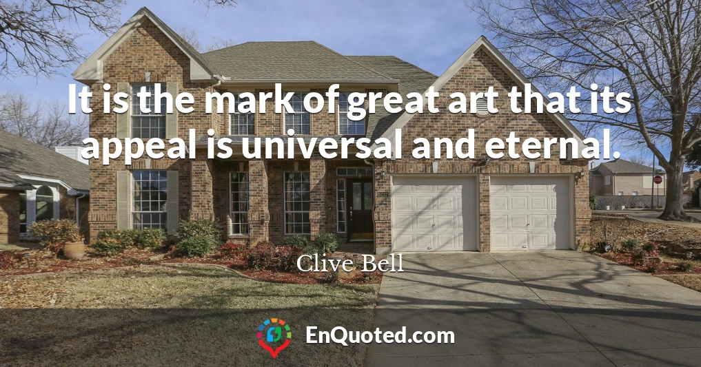 It is the mark of great art that its appeal is universal and eternal.