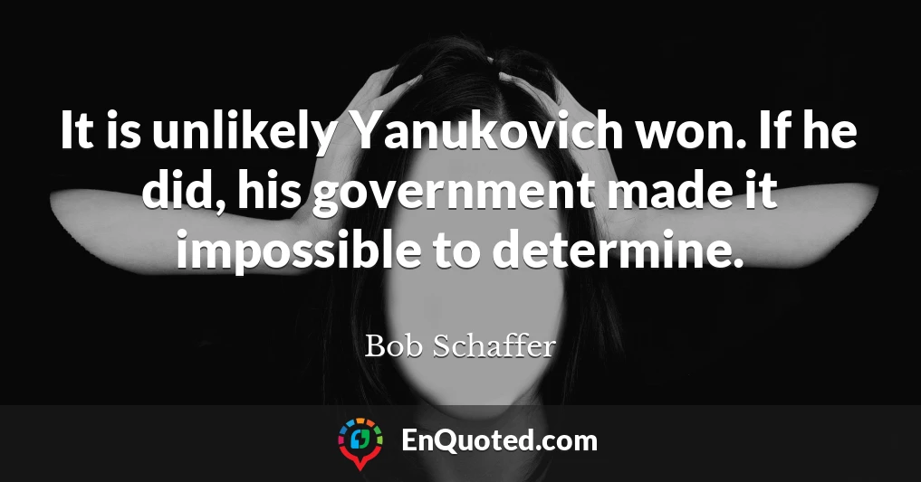 It is unlikely Yanukovich won. If he did, his government made it impossible to determine.