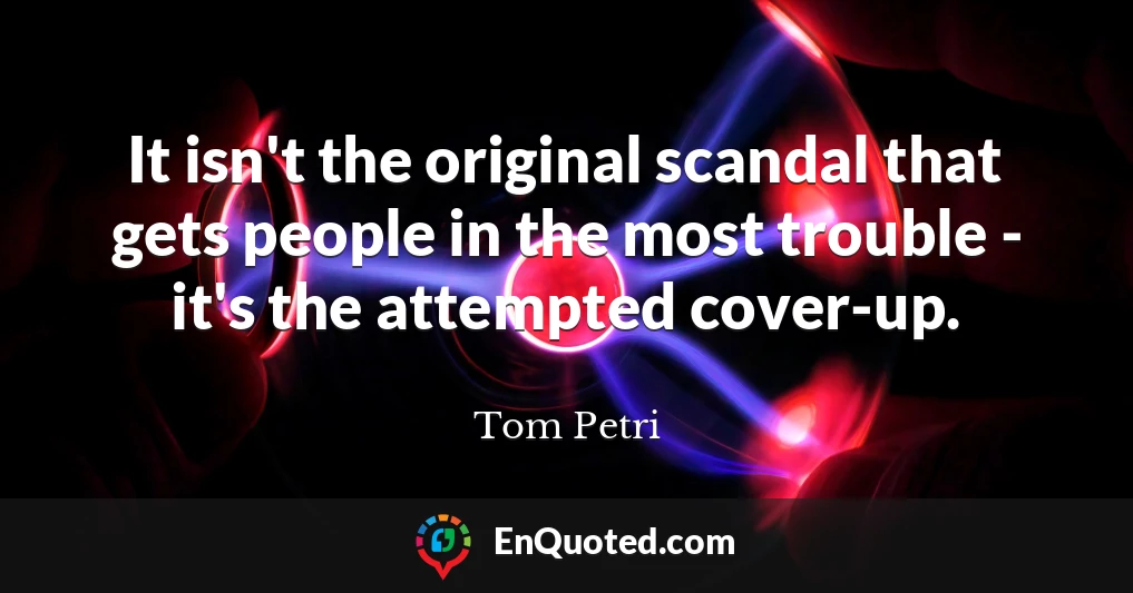 It isn't the original scandal that gets people in the most trouble - it's the attempted cover-up.