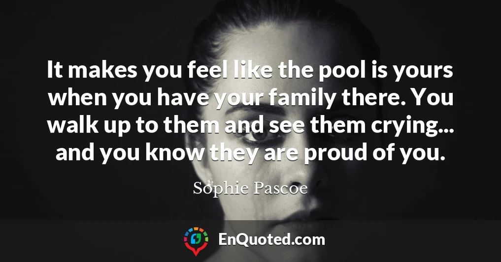It makes you feel like the pool is yours when you have your family there. You walk up to them and see them crying... and you know they are proud of you.