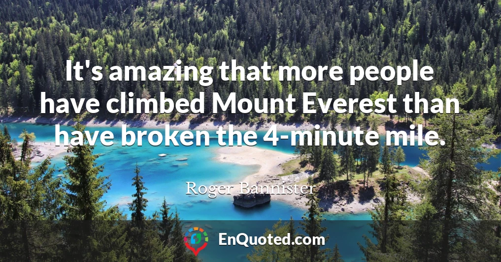 It's amazing that more people have climbed Mount Everest than have broken the 4-minute mile.