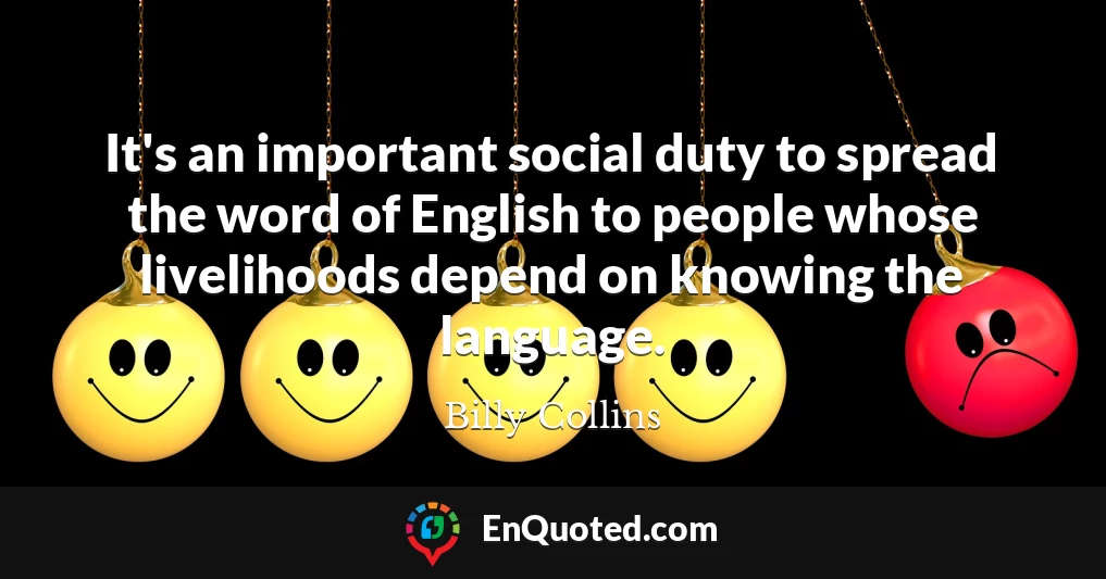 It's an important social duty to spread the word of English to people whose livelihoods depend on knowing the language.