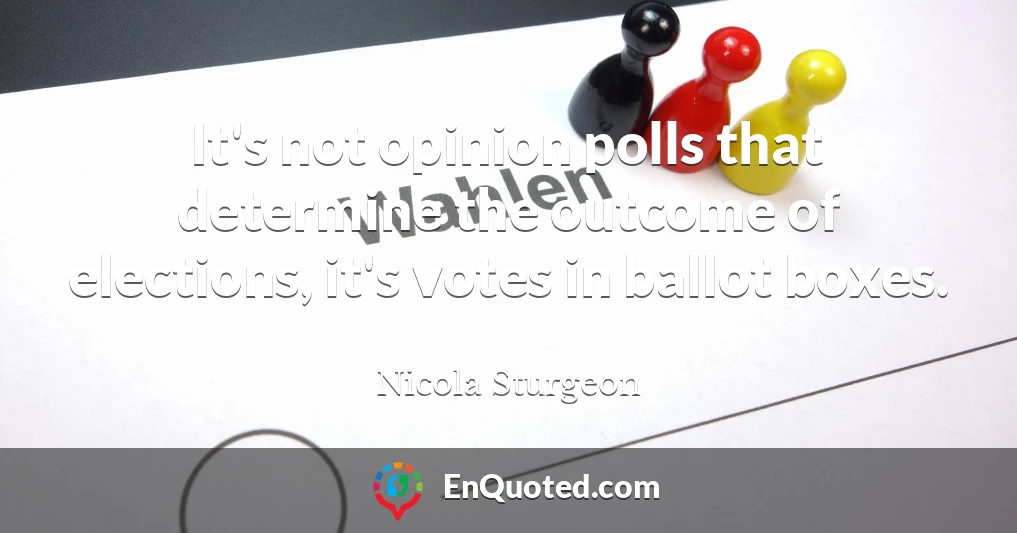 It's not opinion polls that determine the outcome of elections, it's votes in ballot boxes.