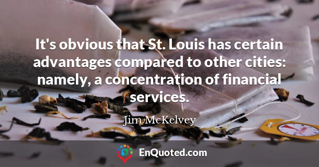 It's obvious that St. Louis has certain advantages compared to other cities: namely, a concentration of financial services.