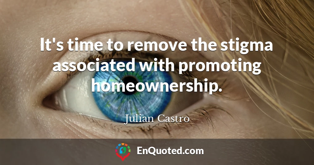 It's time to remove the stigma associated with promoting homeownership.