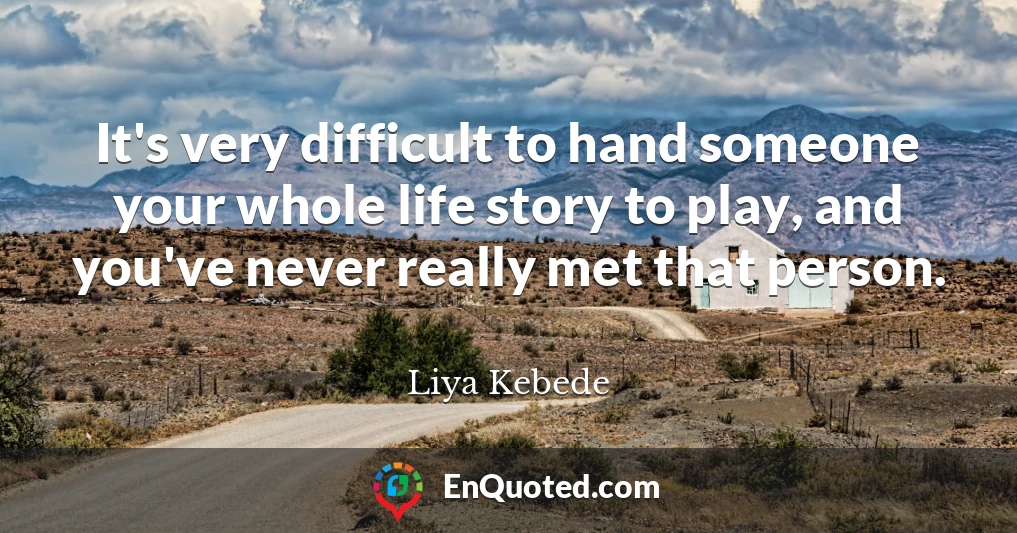 It's very difficult to hand someone your whole life story to play, and you've never really met that person.