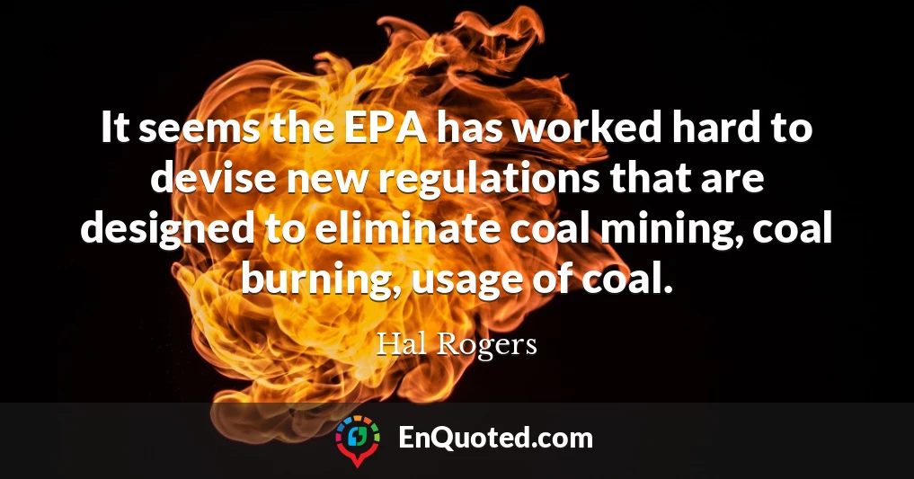 It seems the EPA has worked hard to devise new regulations that are designed to eliminate coal mining, coal burning, usage of coal.