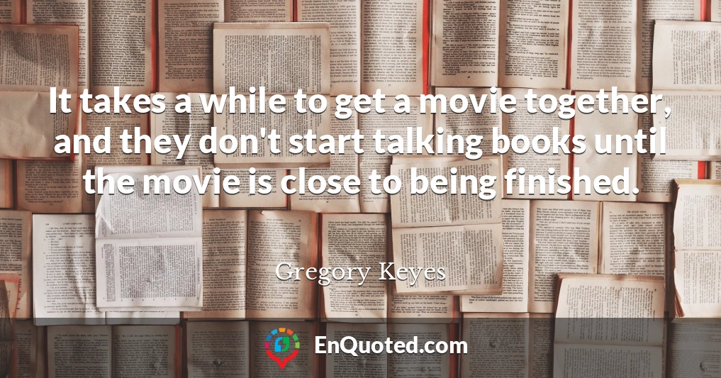 It takes a while to get a movie together, and they don't start talking books until the movie is close to being finished.