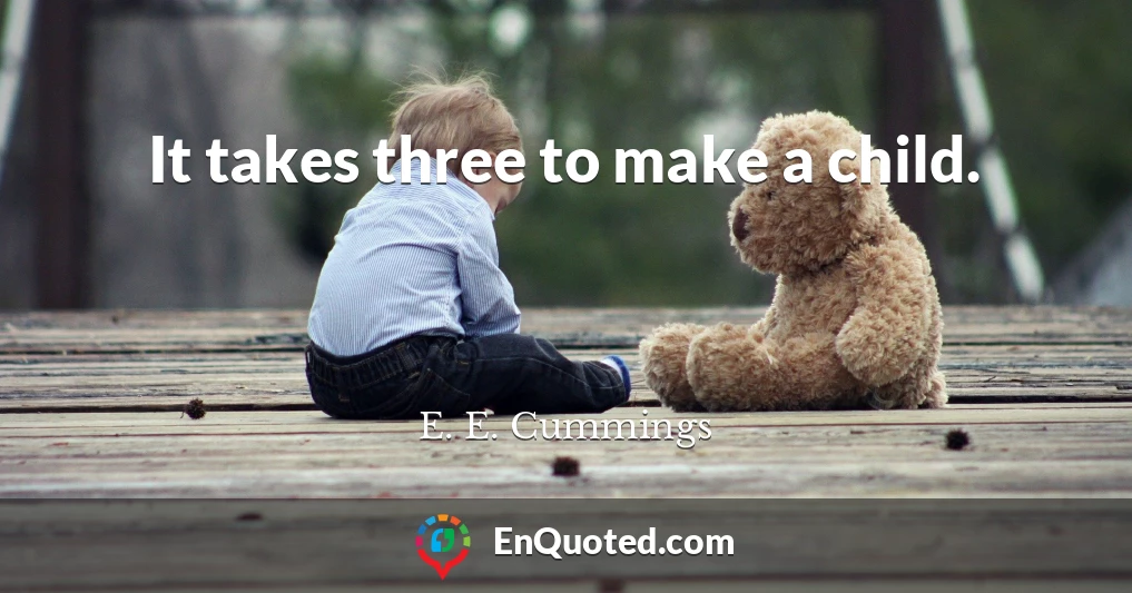 It takes three to make a child.