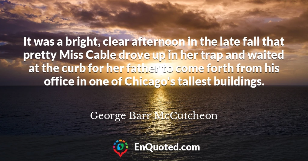 It was a bright, clear afternoon in the late fall that pretty Miss Cable drove up in her trap and waited at the curb for her father to come forth from his office in one of Chicago's tallest buildings.