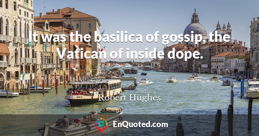 It was the basilica of gossip, the Vatican of inside dope.