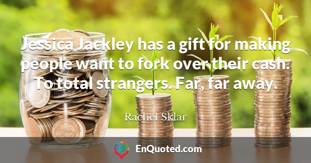 Jessica Jackley has a gift for making people want to fork over their cash. To total strangers. Far, far away.