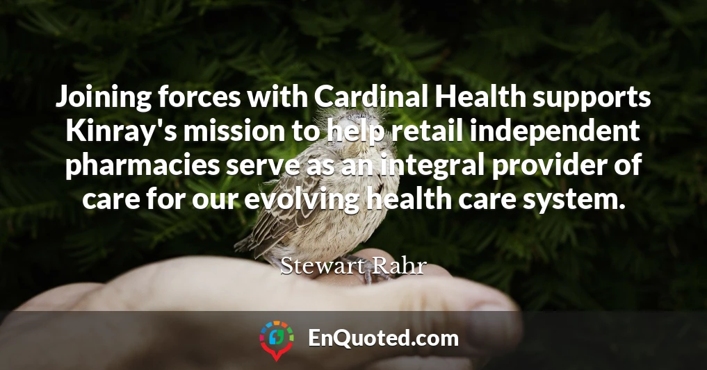 Joining forces with Cardinal Health supports Kinray's mission to help retail independent pharmacies serve as an integral provider of care for our evolving health care system.
